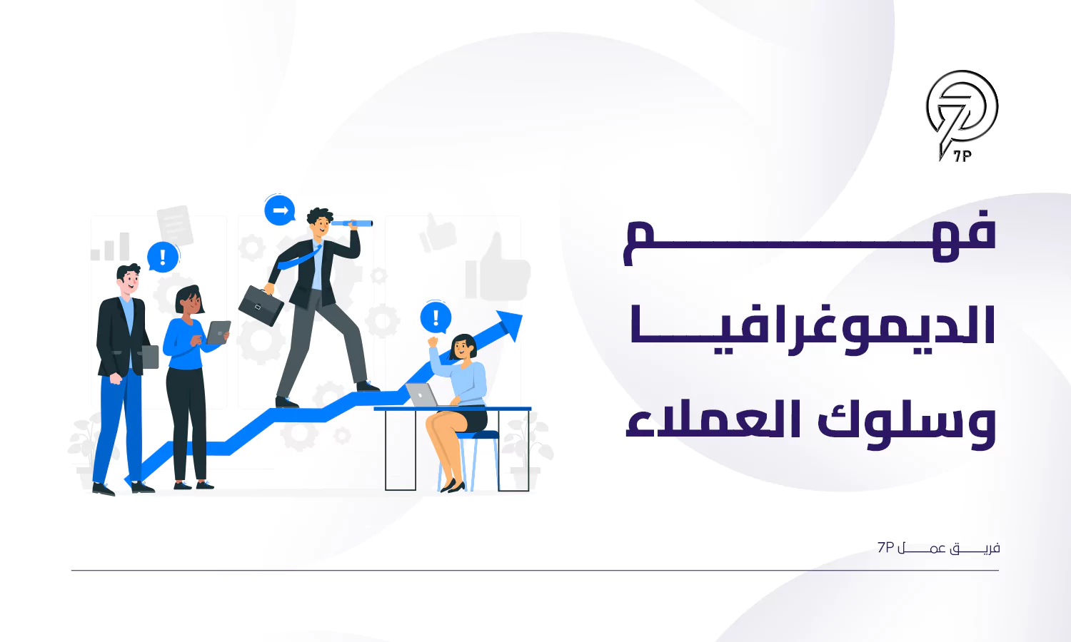 كيفية القيام بتحليل الوضع الحالي لخطة تسويق - 7p - فهم التركيبة السكانية للعملاء وسلوكهم